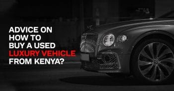 Advice on how to buy an used luxury vehicles from kenya?